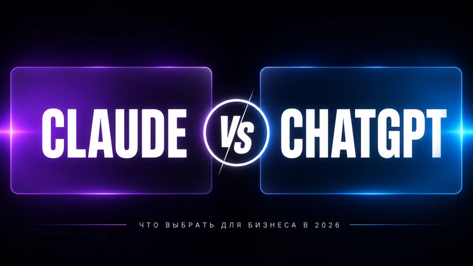 Claude vs ChatGPT в 2026: какой ИИ выбрать для бизнеса